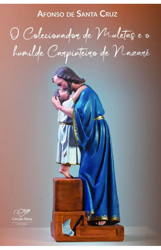 O Colecionador de Muletas e o Humilde Carpinteiro de Nazaré - 2ª Edição (Reedição)